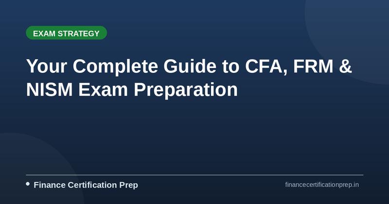Your Complete Guide to CFA, FRM & NISM Exam Preparation — Finance Certification Prep