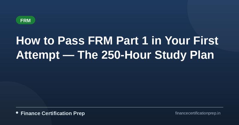How to Pass FRM Part 1 in Your First Attempt — The 250-Hour Study Plan That Actually Works